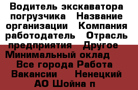 Водитель экскаватора-погрузчика › Название организации ­ Компания-работодатель › Отрасль предприятия ­ Другое › Минимальный оклад ­ 1 - Все города Работа » Вакансии   . Ненецкий АО,Шойна п.